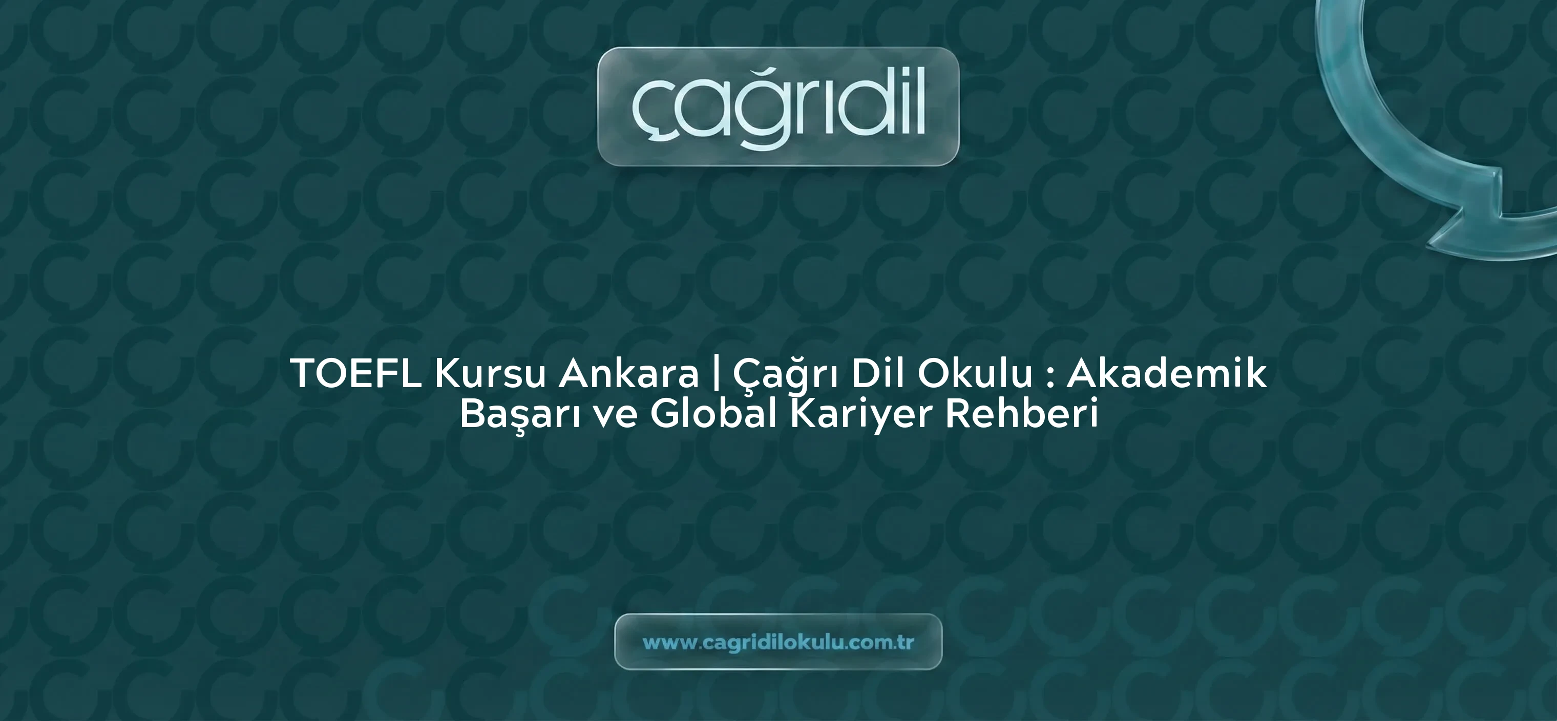 TOEFL Kursu Ankara | Çağrı Dil Okulu : Akademik Başarı ve Global Kariyer Rehberi